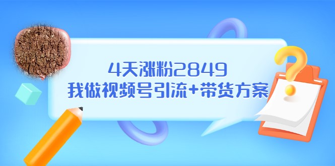 公众号付费文章_4天涨粉3849_-我做视频号引流_带货方案-爱分享资源网