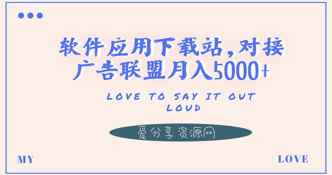 建一个软件应用下载站赚米-对接广告联盟月入过千-搭建教程-源码-爱分享资源网