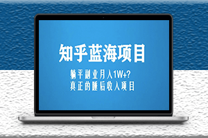 知乎蓝海新玩法_月入1W+_睡后收入项目（6节视频课）-资源网站