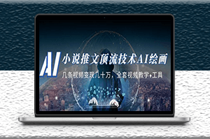 小说推文|顶流技术AI绘画教学_全套视频教学+工具