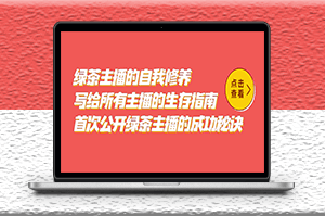 绿茶主播的自我修养_美女主播的生存指南_首次公开她们的成功秘诀