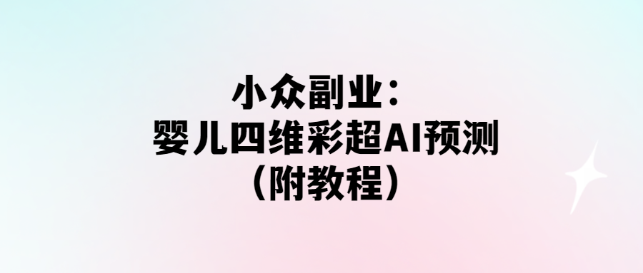 智能AI预测婴儿四维彩超_小众副业（附教程）