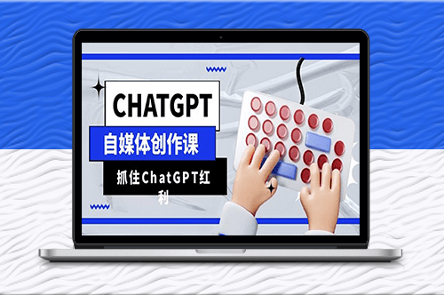 ChatGPT自媒体写作课-解锁ChatGPT红利-助你创作效率提升10倍