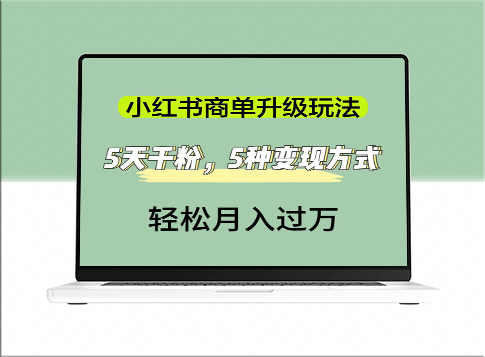 小红书商单升级攻略_5天快速获得千粉_掌握5种变现渠道_实现每月1万收入