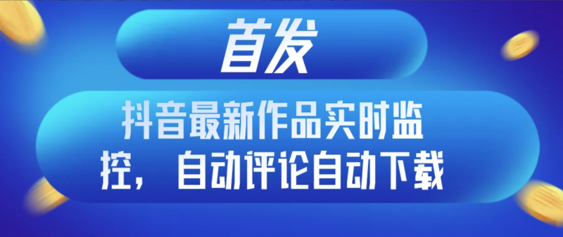 抖音作品实时监控，一键评论与下载