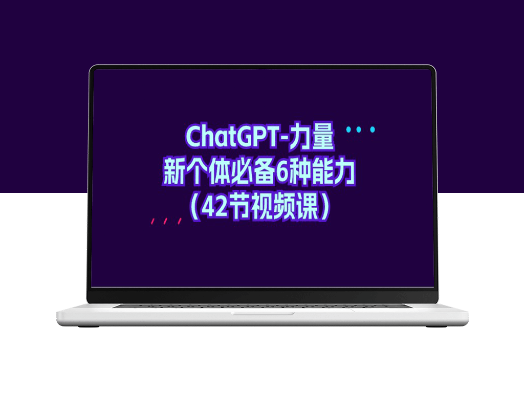 掌握ChatGPT六种能力_成为新时代必备个体（42节视频教程）-资源网站