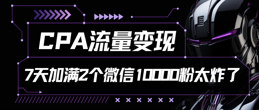 CPA流量变现7天加满两个微信10000粉-资源网站