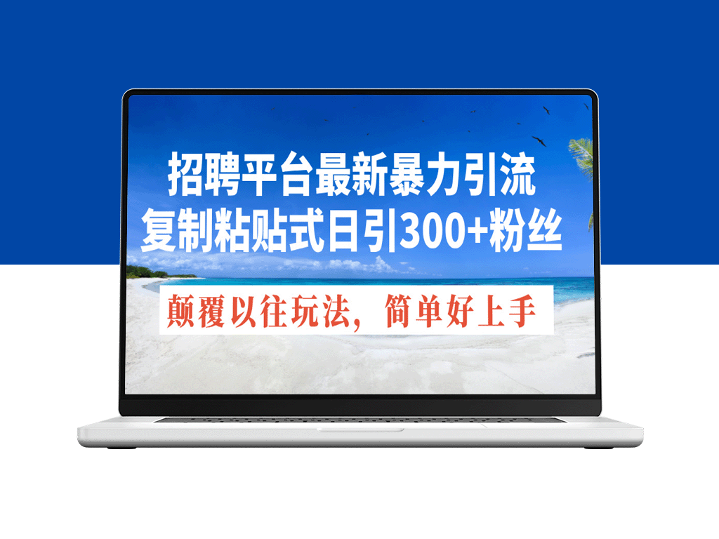 招聘平台新爆款：复制粘贴日引300+粉丝_彻底颠覆传统引流方法