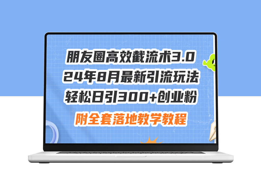 朋友圈高效截流术3.0：2024年8月最新引流方法_每日获客300+