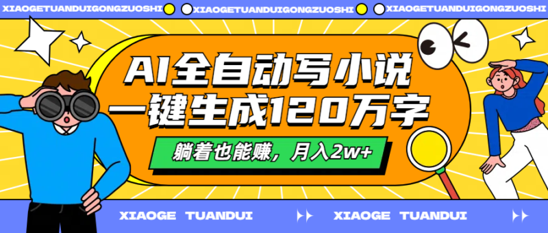 AI全自动创作：一键生成120万字小说_躺赚2万+-资源网站