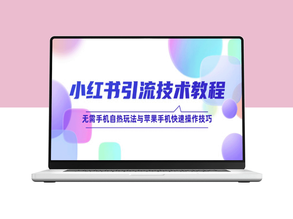 小红书引流：苹果手机快速操作与无手机自热玩法全攻略