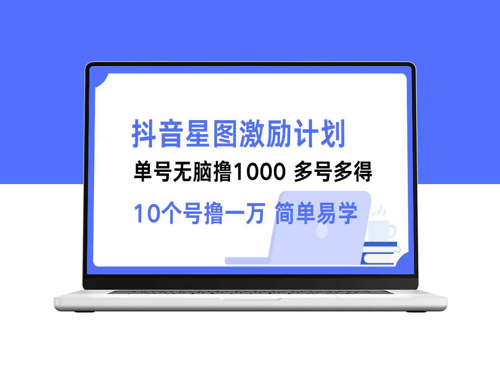 抖音星图新手福利：单号赚1000_多个账号收益翻倍