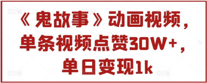 万圣节特辑：点赞30W+的鬼故事动画_单日收益破千