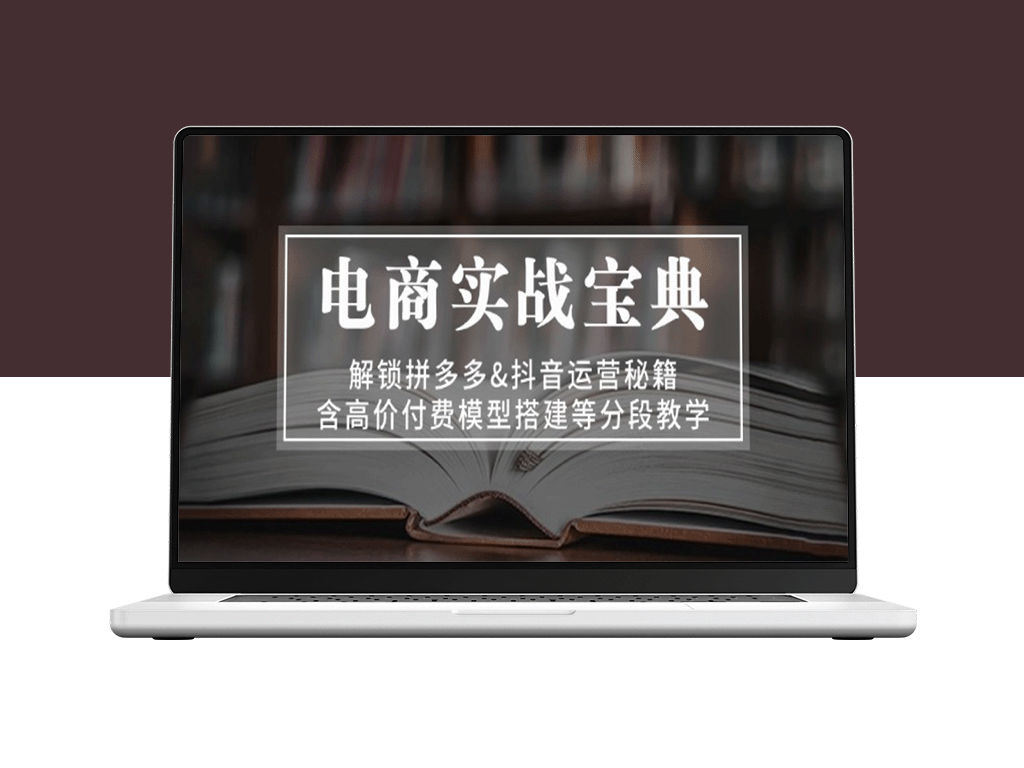 电商运营全攻略：拼多多与抖音教程_附高价值付费模型搭建与分步教学